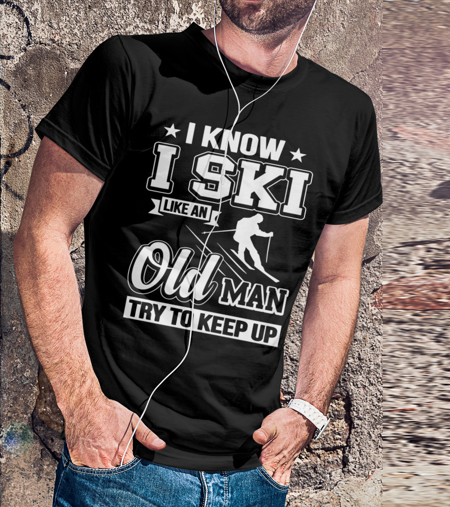 I Know I Ski Like An Old Man Try To Keep Up Skiing Challenge T-Shirt