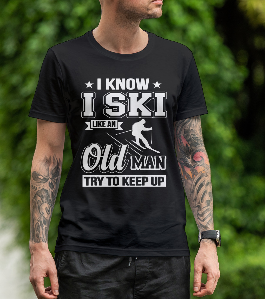 I Know I Ski Like An Old Man Try To Keep Up Skiing Challenge T-Shirt