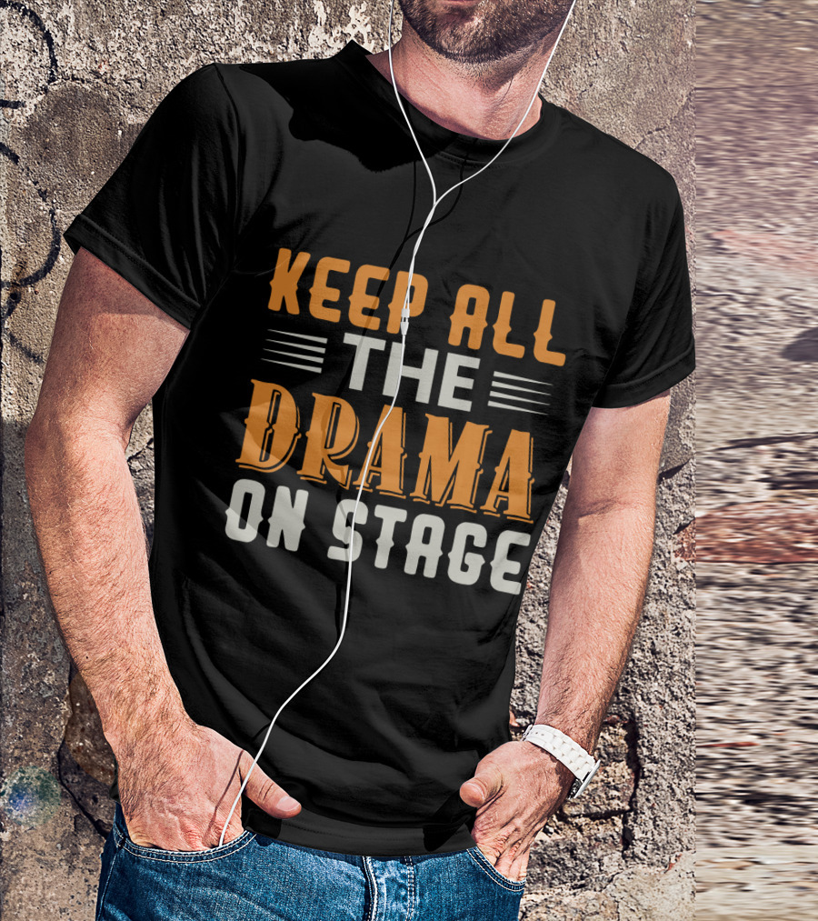 Keep All The Drama On Stage T-Shirt