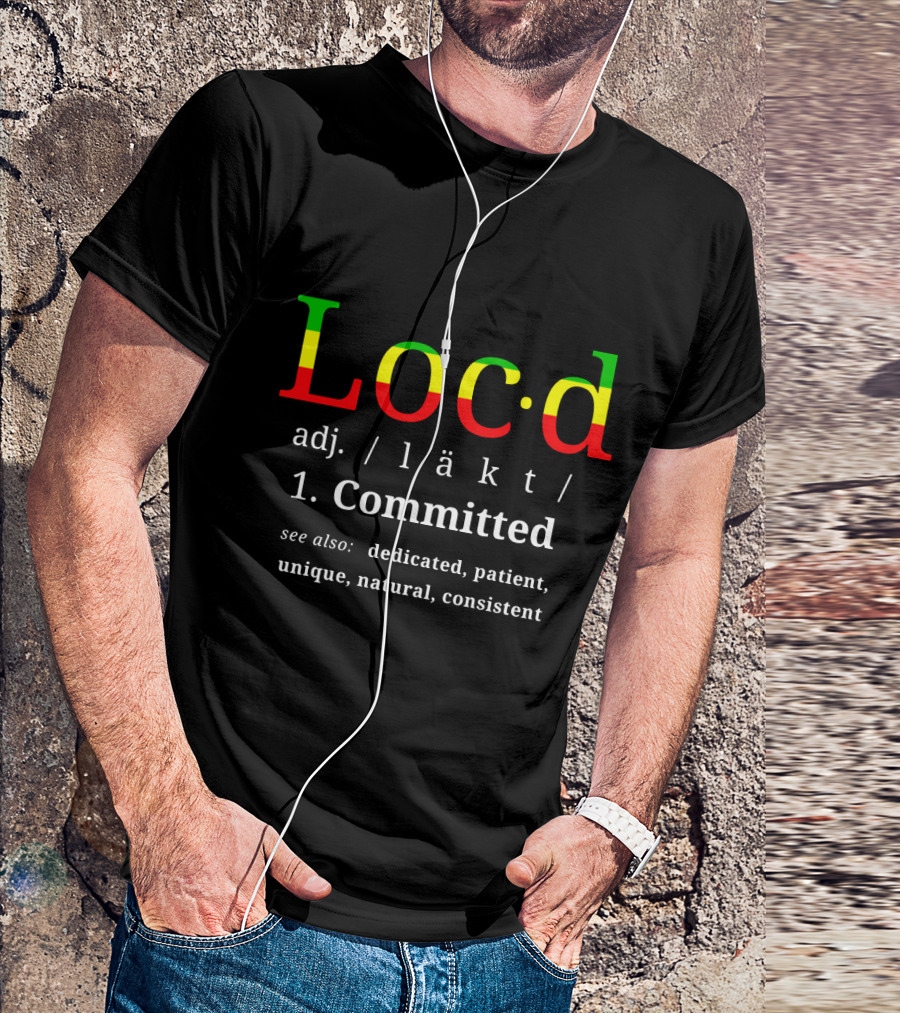 Locd Committed Dreadlock Lifestyle Dedicated Patient Unique Natural Consistent T-Shirt