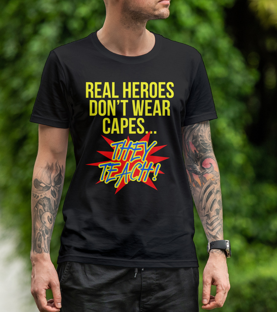 Real Heroes Don't Wear Capes They Teach T-Shirt