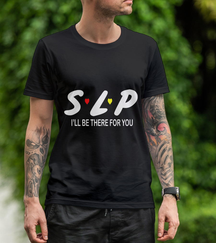 SLP I'll Be There For You Speech Therapist T-Shirt