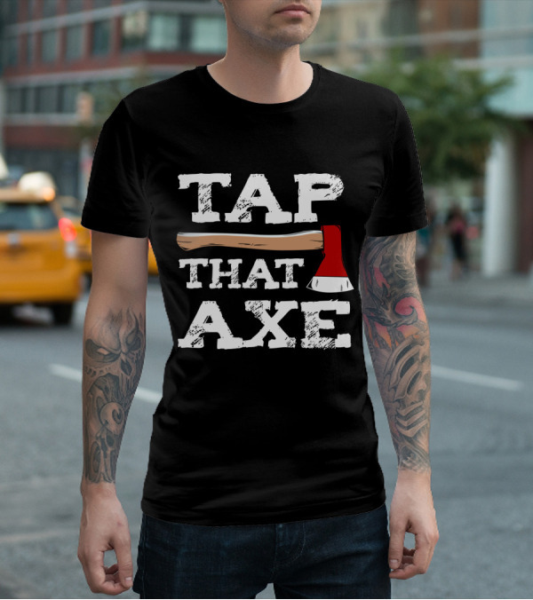 Tap That Axe Wear This Axe Throwing Text Image T-Shirt