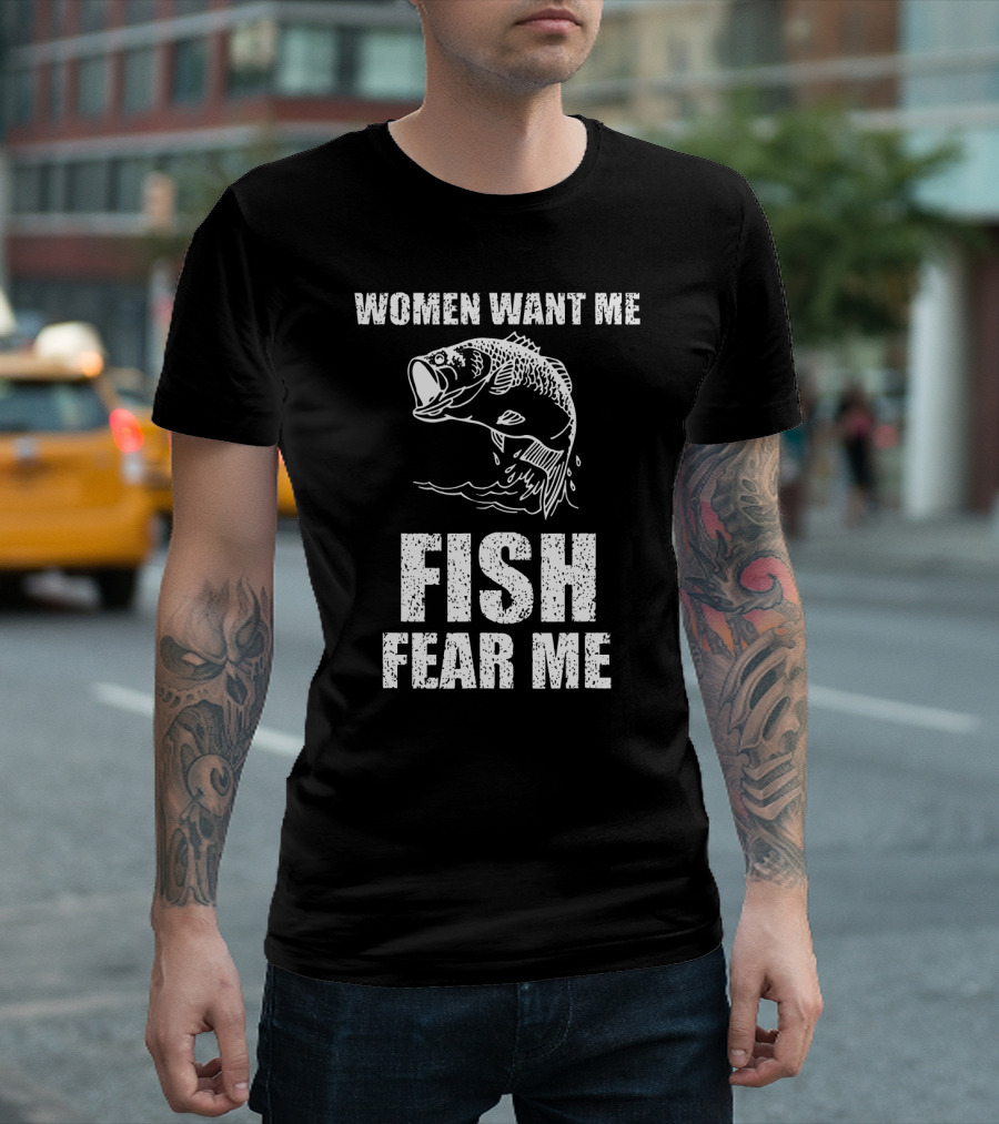 Women Want Me Fish Fear Me Fishing Bass Humor T-Shirt
