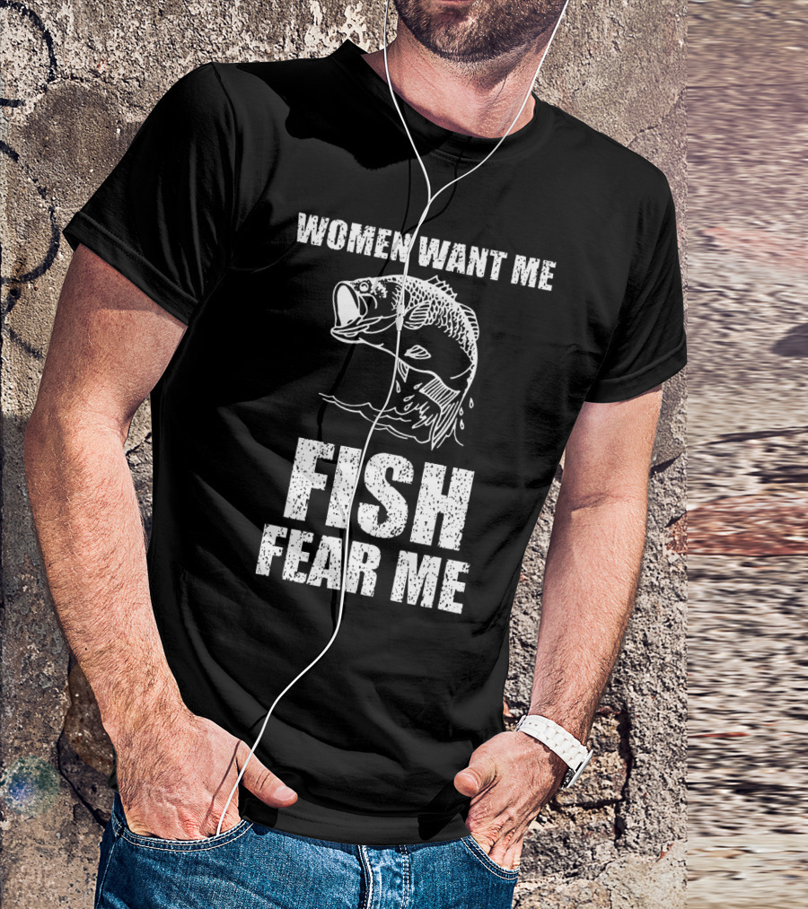 Women Want Me Fish Fear Me Fishing Bass Humor T-Shirt
