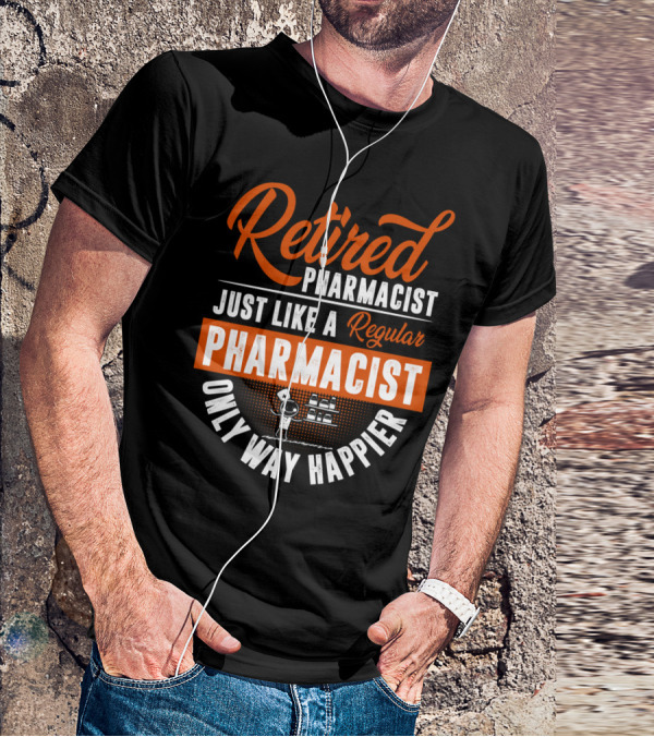 Retired Pharmacist Just Like A Regular Pharmacist Only Way Happier T-Shirt