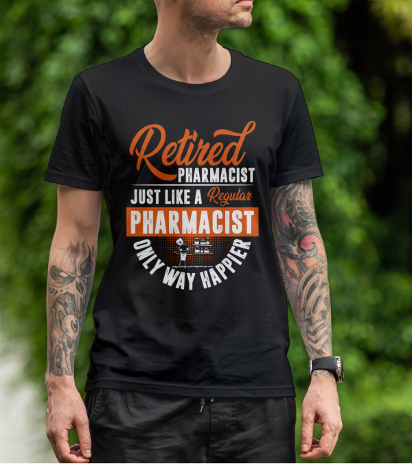 Retired Pharmacist Just Like A Regular Pharmacist Only Way Happier T-Shirt