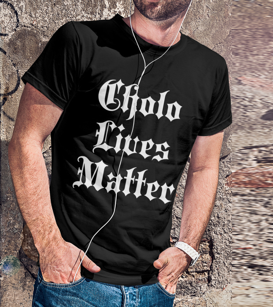 Cholo Lives Matter Old English Style Humor T-Shirt