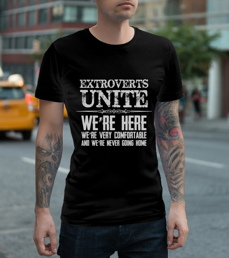 Extroverts Unite We're Here Very Comfortable Never Going Home T-Shirt
