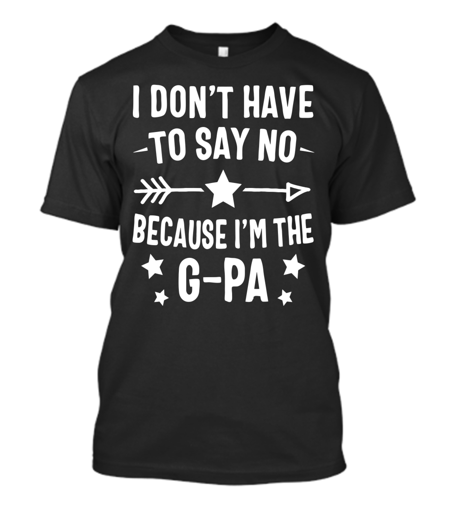I Don't Have To Say No Because I'm The G Pa Star Arrow T-Shirt