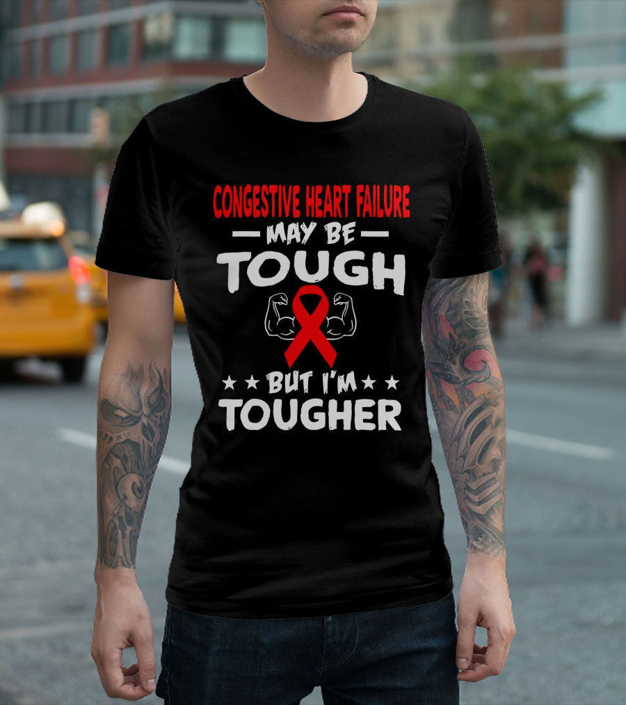 CONGESTIVE HEART FAILURE MAY BE TOUGH BUT I'M TOUGHER T-Shirt