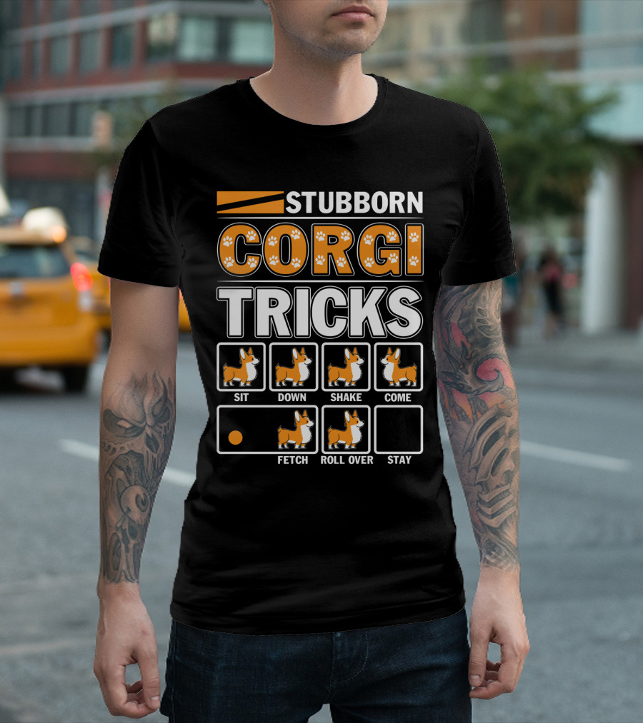 STUBBORN CORGI TRICKS SIT DOWN SHAKE COME FETCH ROLL OVER STAY T-Shirt