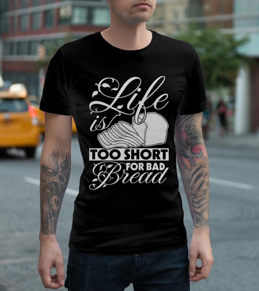 Life Is Too Short for Bad Bread Flourishing Script with Sliced Bread T-Shirt