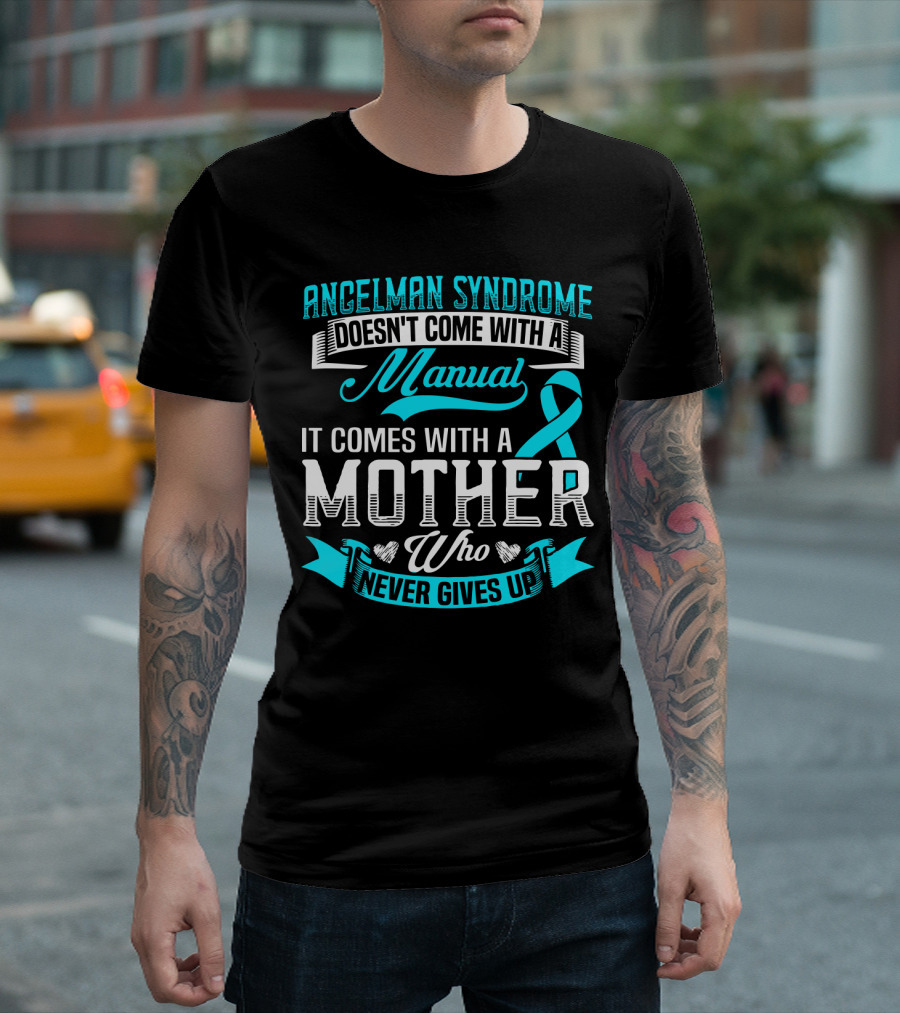Angelman Syndrome Doesn't Come With A Manual It Comes With A Mother Who Never Gives Up T-Shirt