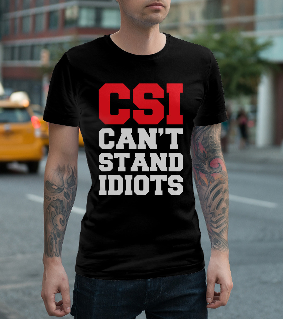 Funny Sarcastic CSI Can't Stand Idiots T-Shirt
