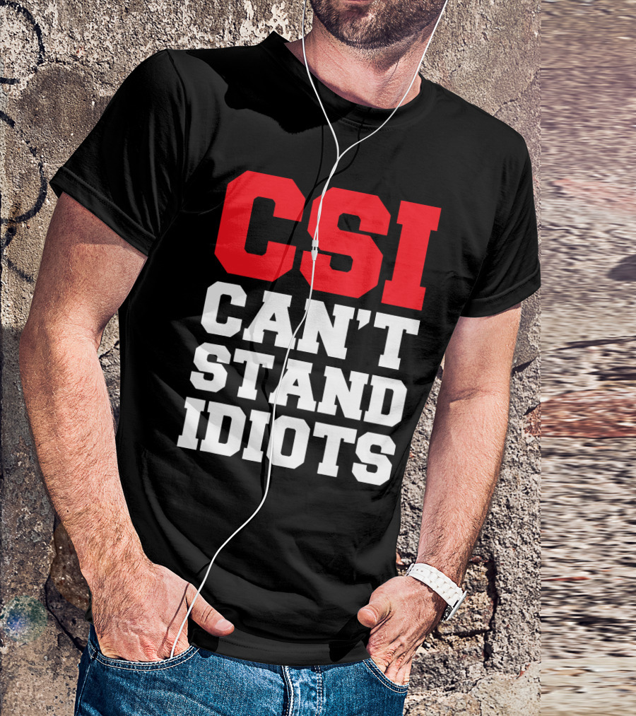 Funny Sarcastic CSI Can't Stand Idiots T-Shirt