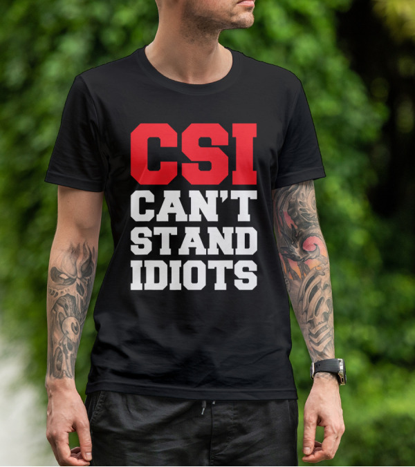 Funny Sarcastic CSI Can't Stand Idiots T-Shirt