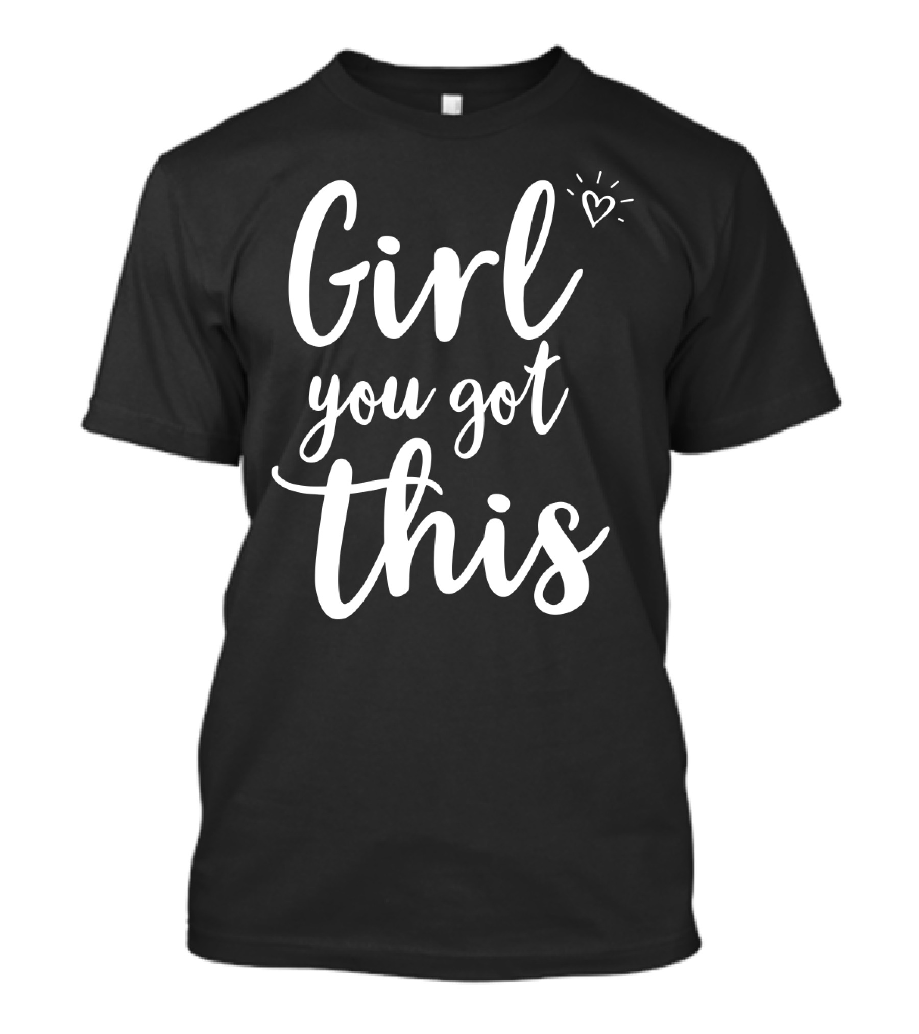 Girl You Got This Heart Encouragement T-Shirt