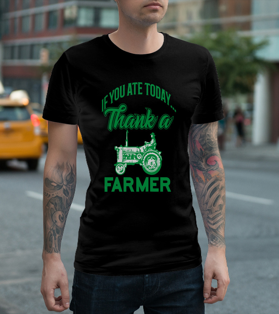 If You Ate Today Thank A Farmer Tractor Support Your Local Farm T-Shirt