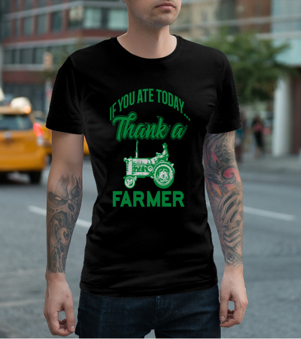 If You Ate Today Thank A Farmer Tractor Support Your Local Farm T-Shirt