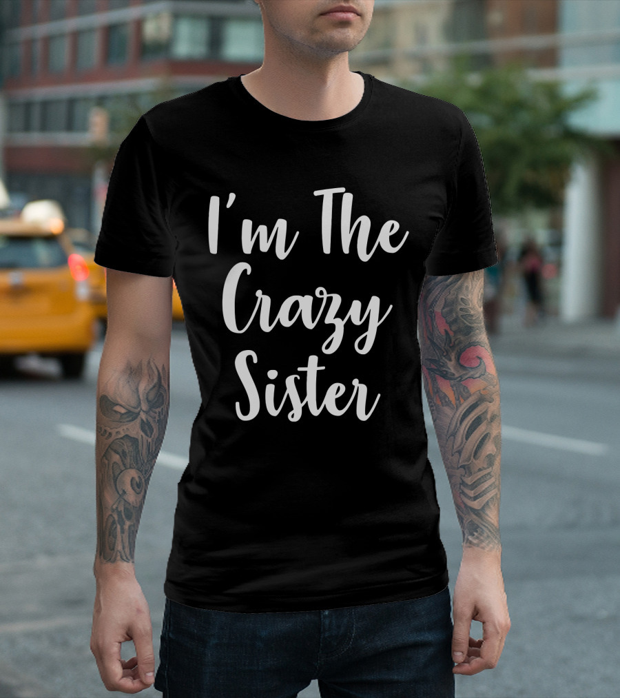 I'm The Crazy Sister Fun Statement for Sibling Humor T-Shirt