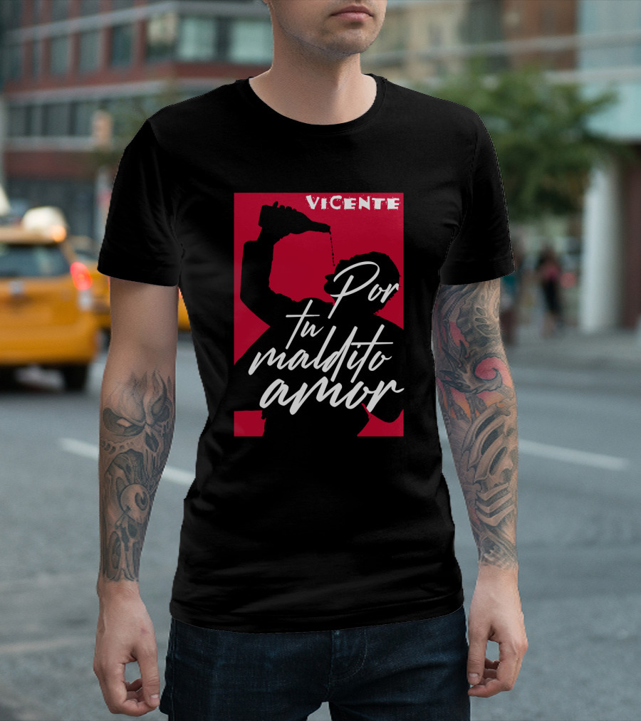 Vicente Por Tu Maldito Amor T-Shirt