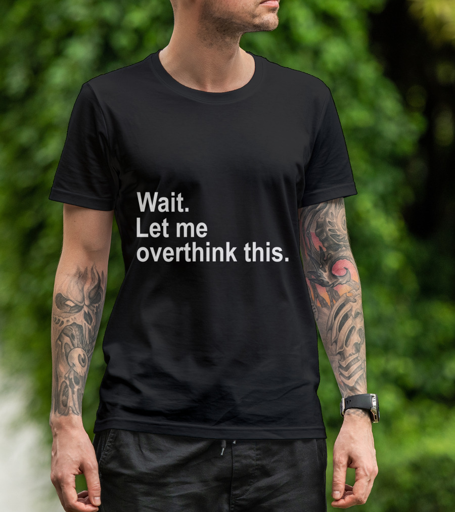 Wait Let Me Overthink This T-Shirt