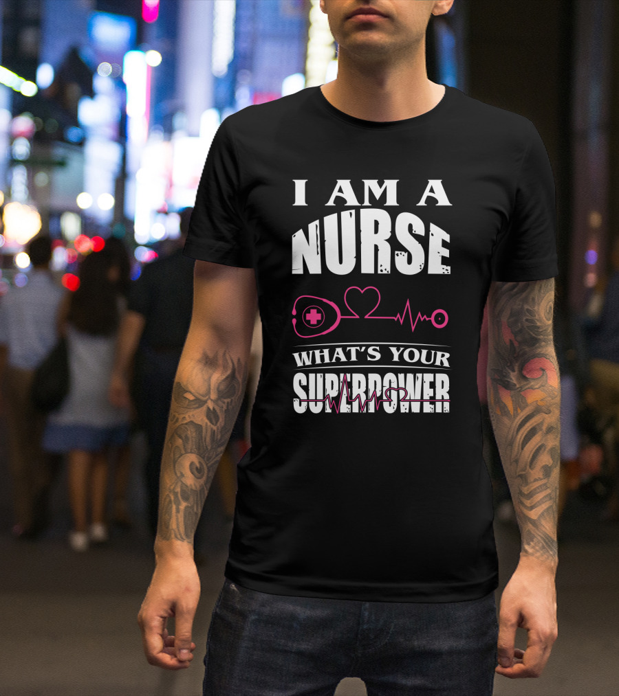 I Am A NURSE What's Your SUPERPOWER Heartbeat Stethoscope T-Shirt