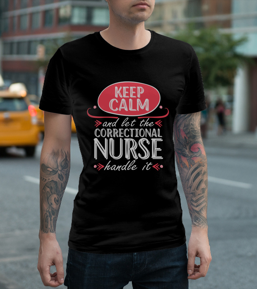 Keep Calm and Let the Correctional Nurse Handle It T-Shirt