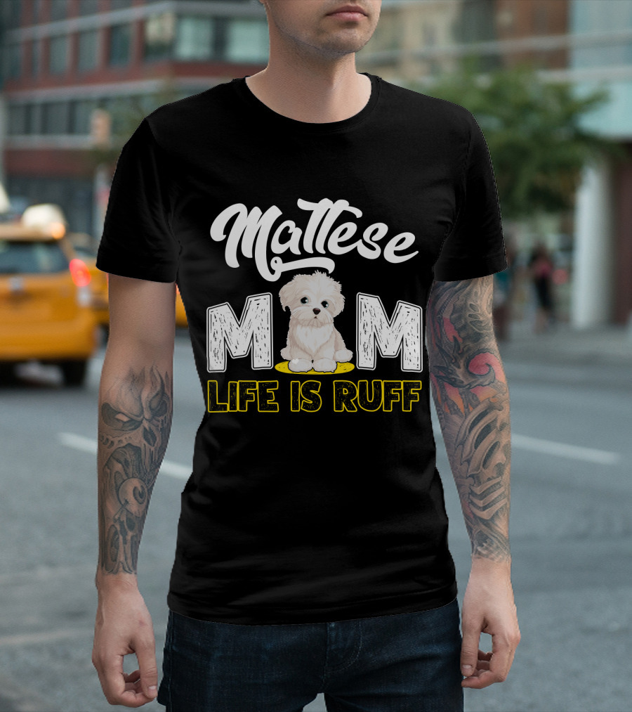 Maltese Mom Life Is Ruff pupper T-Shirt