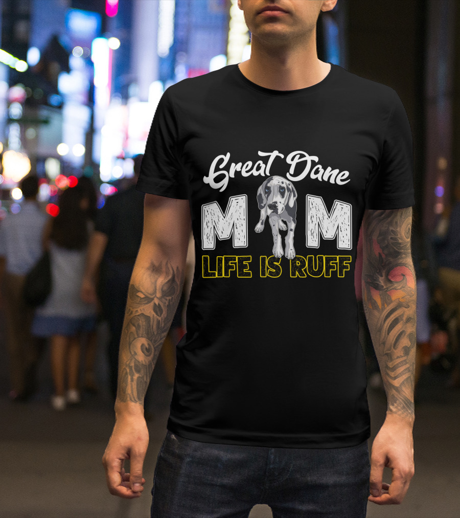 Great Dane Mom Life Is Ruff T-Shirt
