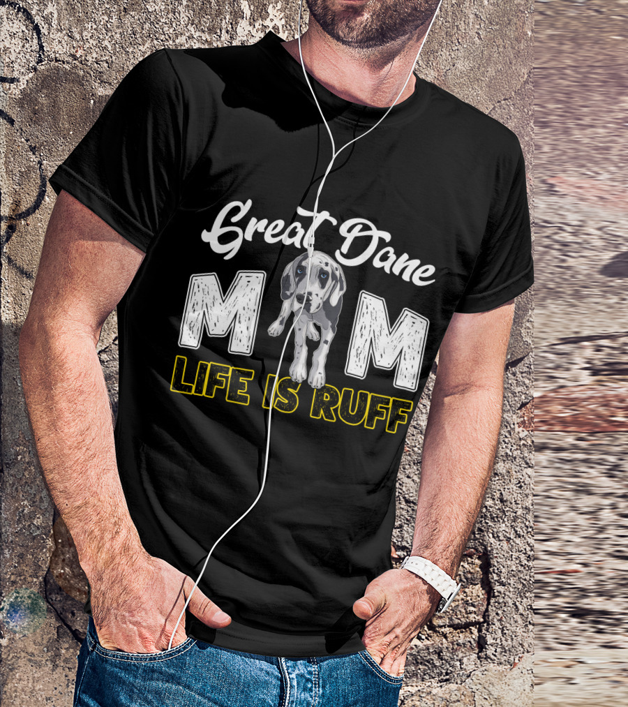 Great Dane Mom Life Is Ruff T-Shirt