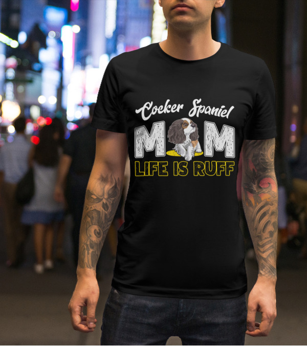 Cocker Spaniel Mom Life Is Ruff Puppy T-Shirt