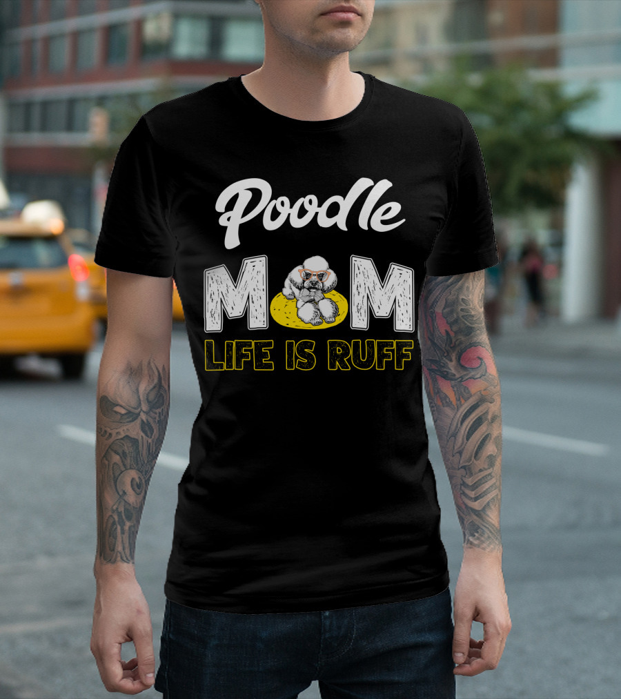 Poodle Mom Life Is Ruff Sunglasses Fun T-Shirt