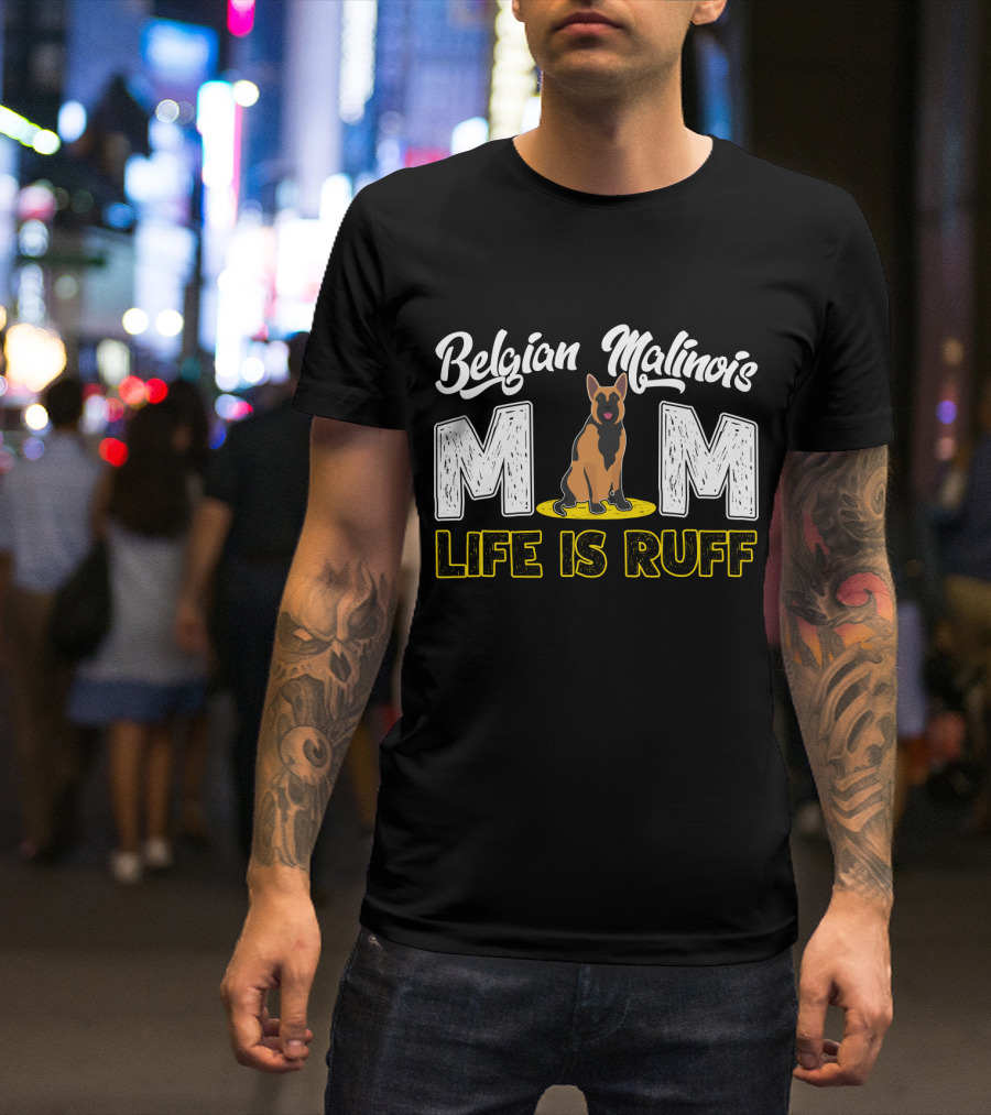 Belgian Malinois Mom Life Is Ruff Dog T-Shirt
