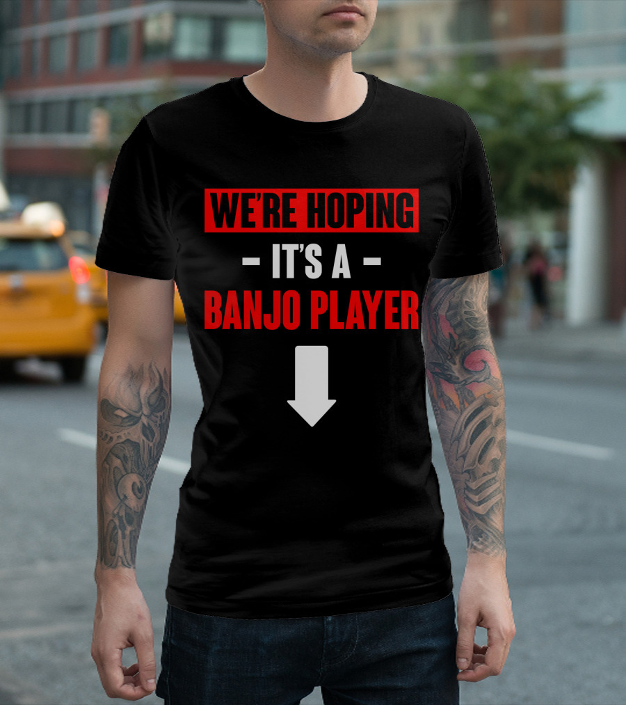 We're Hoping It's a Banjo Player Arrow Down T-Shirt