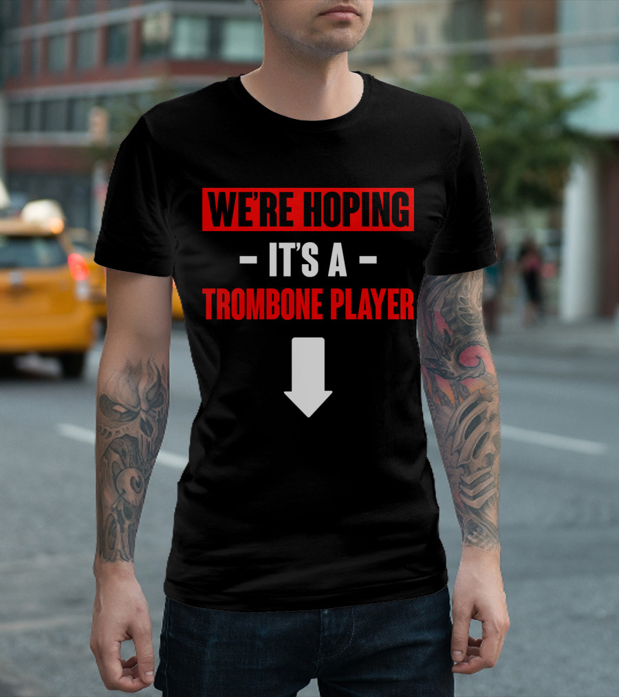 WE'RE HOPING IT'S A TROMBONE PLAYER DOWN ARROW T-Shirt