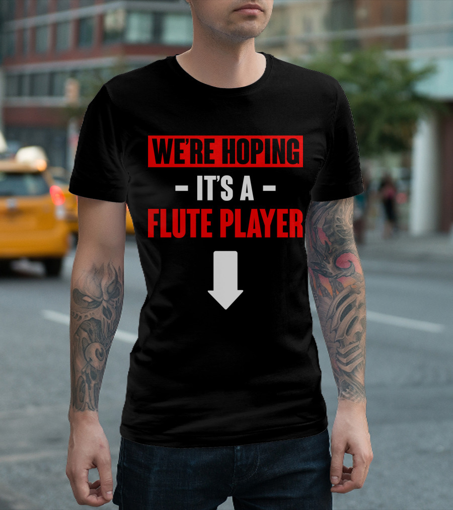 WE'RE HOPING IT'S A FLUTE PLAYER WITH DOWNWARD ARROW T-Shirt