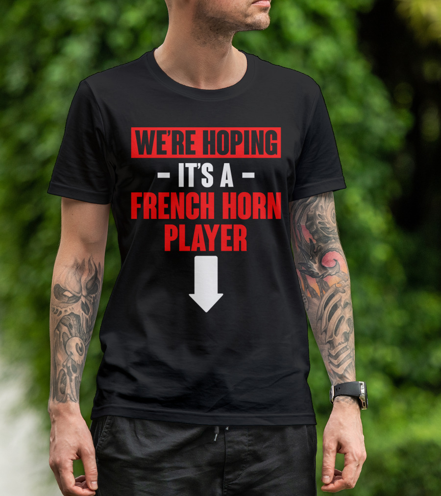 WE'RE HOPING IT'S A FRENCH HORN PLAYER WITH DOWNWARD ARROW T-Shirt
