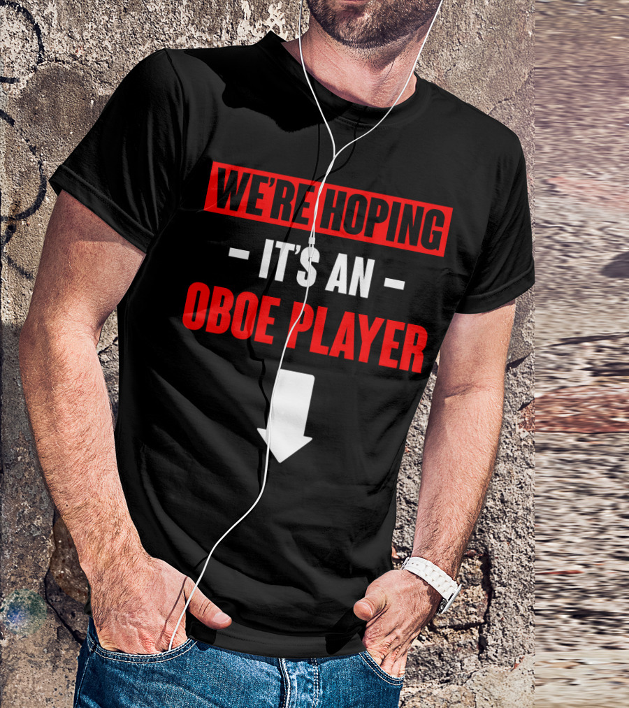 We're Hoping It's An Oboe Player Down Arrow T-Shirt