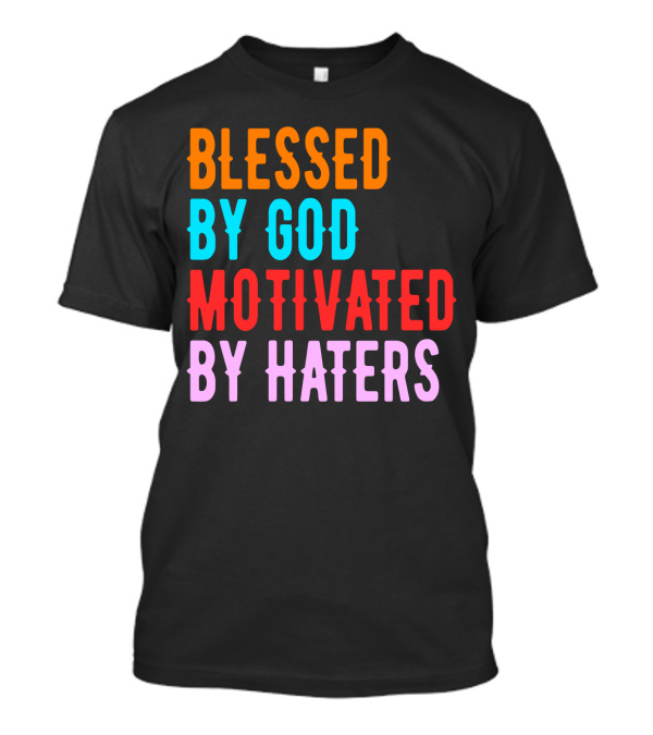 Blessed By God Motivated By Haters T-Shirt