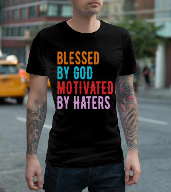Blessed By God Motivated By Haters T-Shirt
