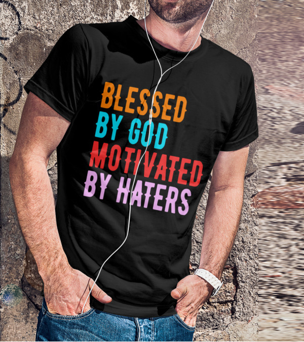 Blessed By God Motivated By Haters T-Shirt