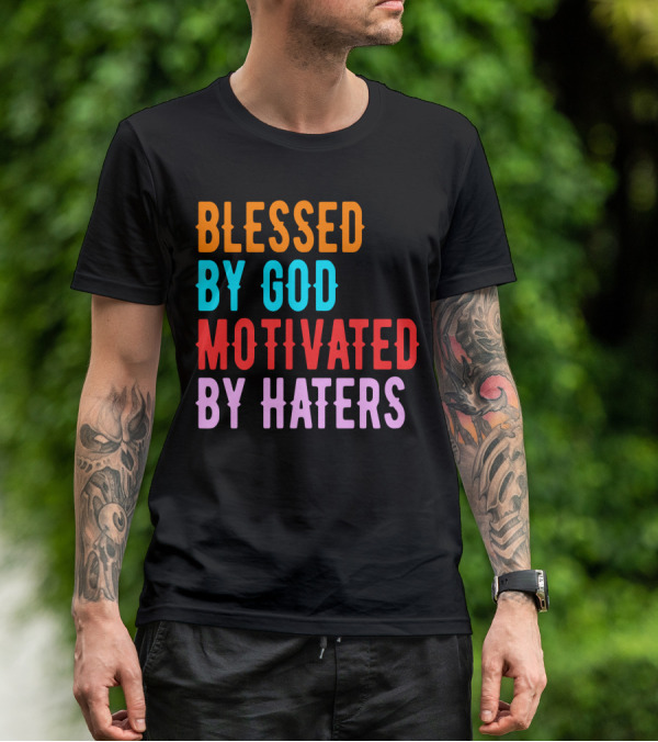 Blessed By God Motivated By Haters T-Shirt