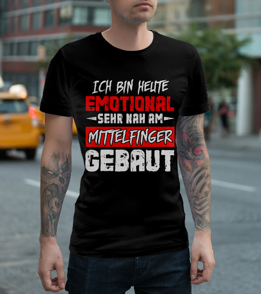 Ich Bin Heute Emotional Sehr Nah Am Mittelfinger Gebaut T-Shirt