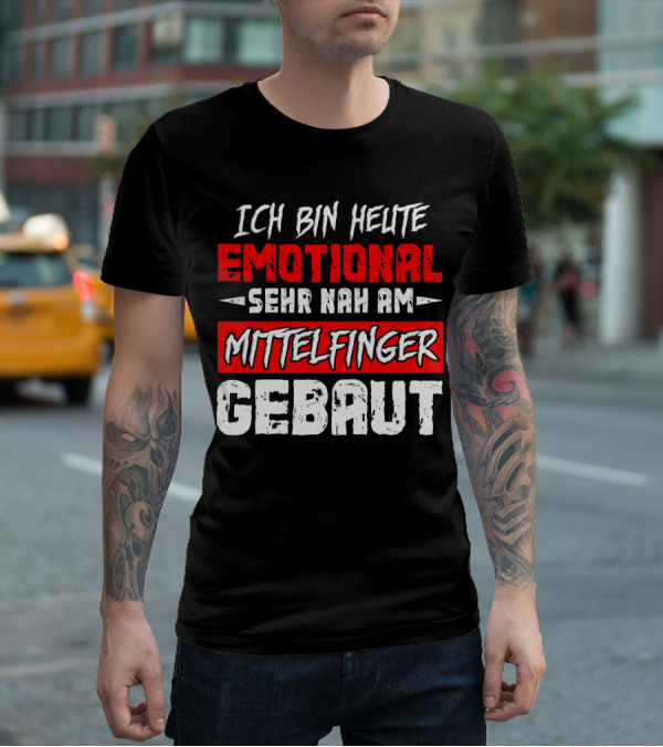Ich Bin Heute Emotional Sehr Nah Am Mittelfinger Gebaut T-Shirt
