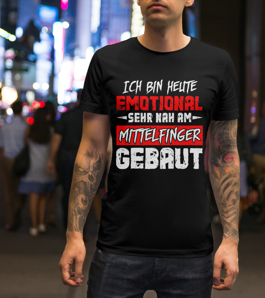 Ich Bin Heute Emotional Sehr Nah Am Mittelfinger Gebaut T-Shirt