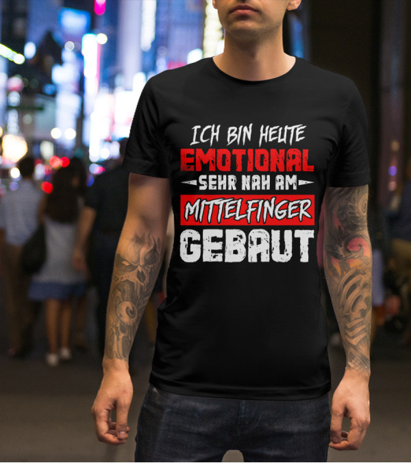 Ich Bin Heute Emotional Sehr Nah Am Mittelfinger Gebaut T-Shirt