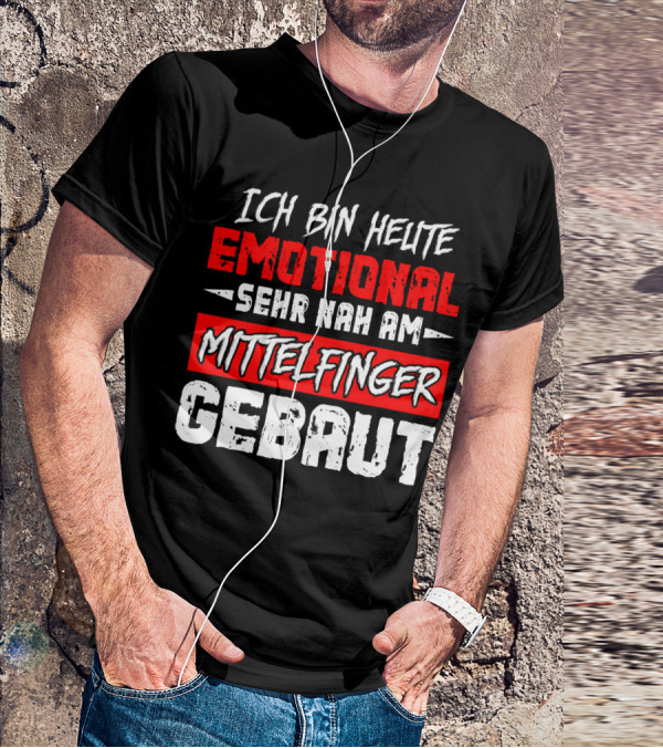 Ich Bin Heute Emotional Sehr Nah Am Mittelfinger Gebaut T-Shirt