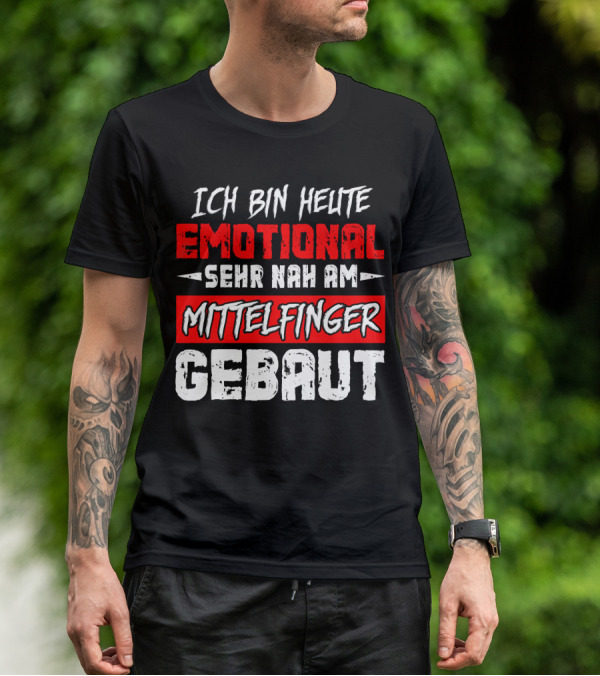 Ich Bin Heute Emotional Sehr Nah Am Mittelfinger Gebaut T-Shirt